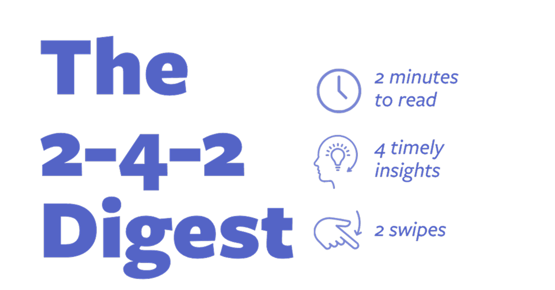 The 2-4-2 Digest: 2 minutes to read, 4 timely insights, 2 swipes