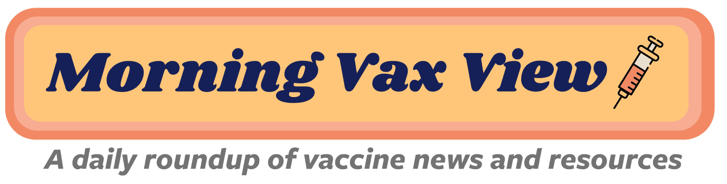 Morning Vax View — A daily roundup of vaccine news and resources